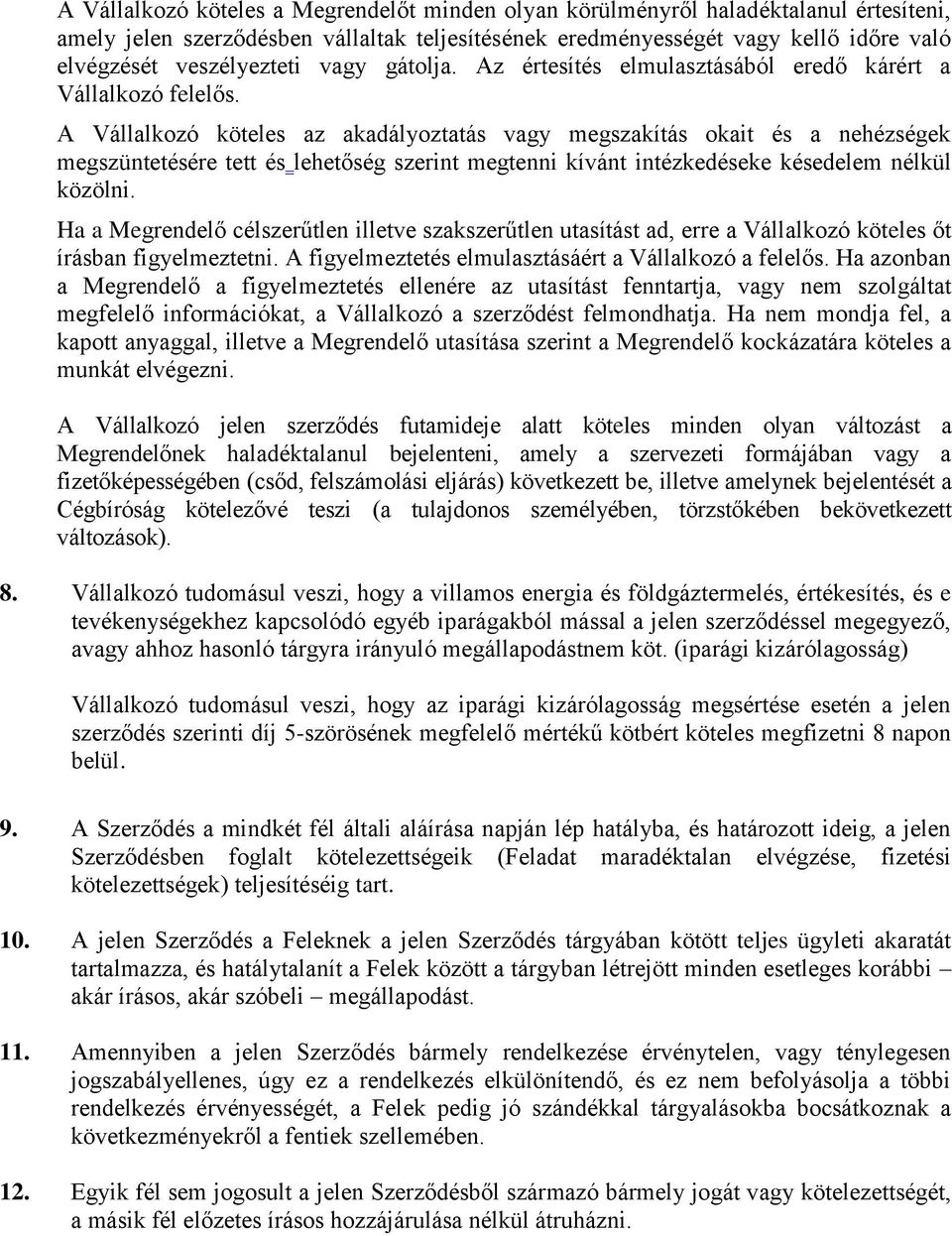 A Vállalkozó köteles az akadályoztatás vagy megszakítás okait és a nehézségek megszüntetésére tett és lehetőség szerint megtenni kívánt intézkedéseke késedelem nélkül közölni.