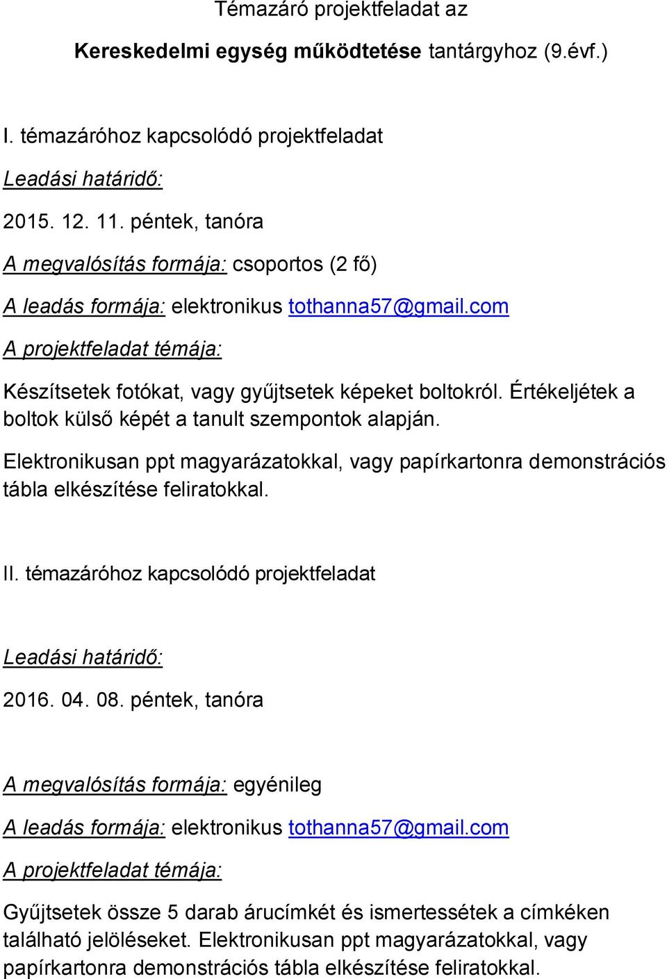 Értékeljétek a boltok külső képét a tanult szempontok alapján. Elektronikusan ppt magyarázatokkal, vagy papírkartonra demonstrációs tábla elkészítése feliratokkal. II.