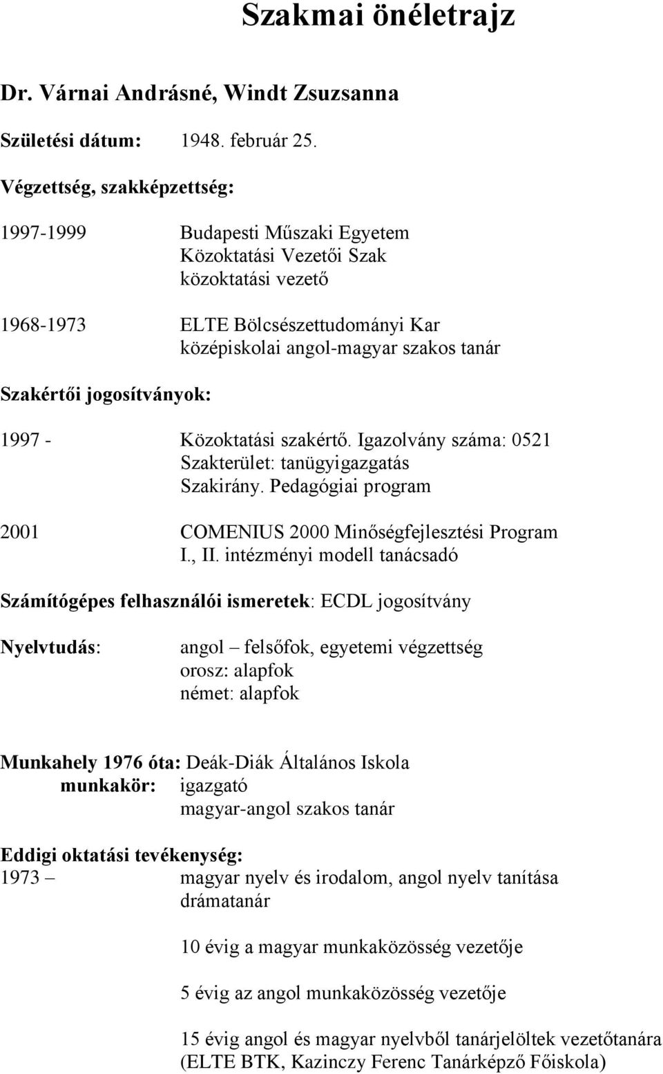 jogosítványok: 1997 - Közoktatási szakértő. Igazolvány száma: 0521 Szakterület: tanügyigazgatás Szakirány. Pedagógiai program 2001 COMENIUS 2000 Minőségfejlesztési Program I., II.