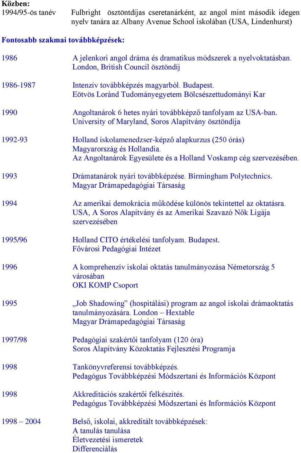 Eötvös Loránd Tudományegyetem Bölcsészettudományi Kar 1990 Angoltanárok 6 hetes nyári továbbképző tanfolyam az USA-ban.