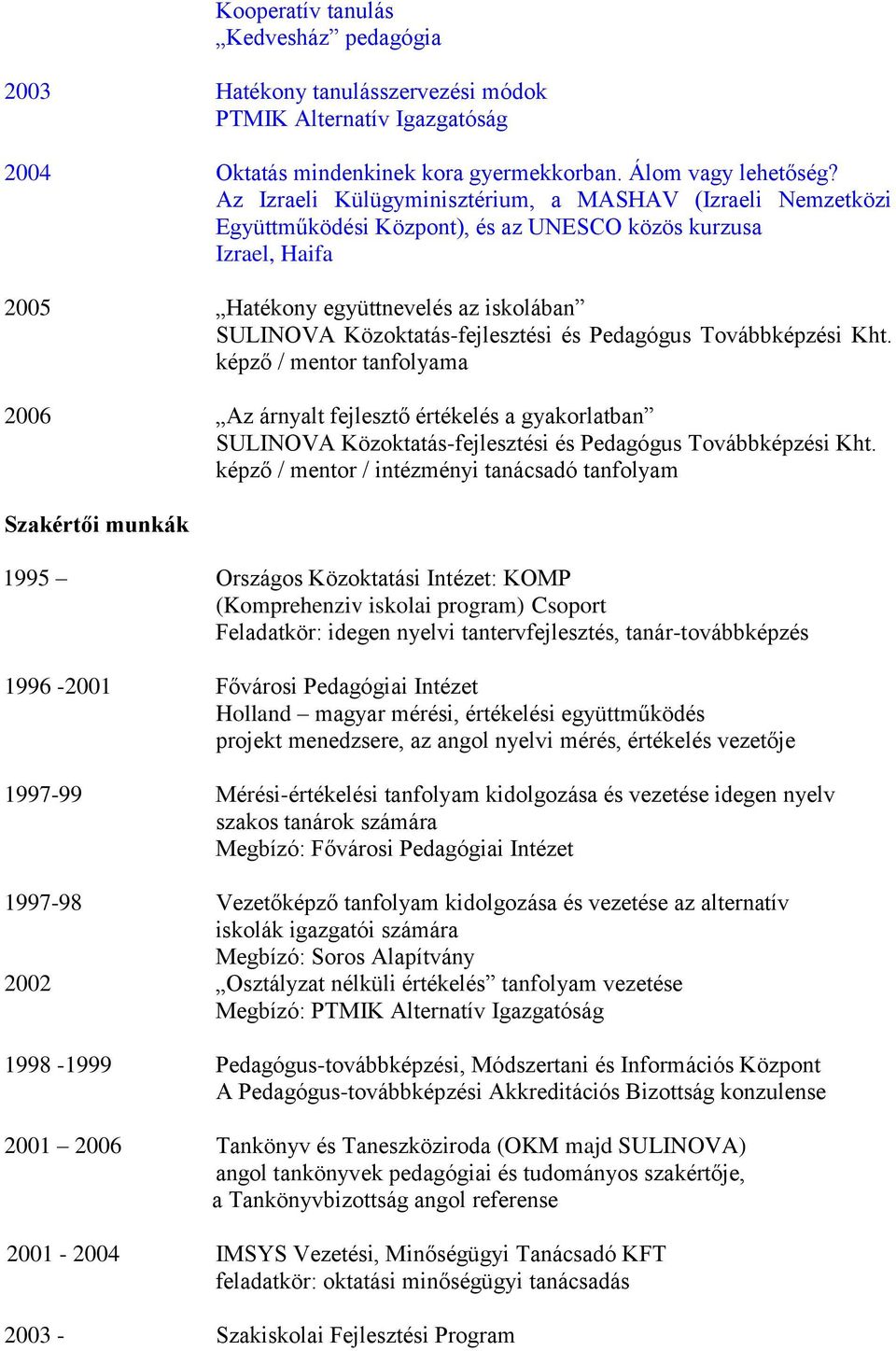 és Pedagógus Továbbképzési Kht. képző / mentor tanfolyama 2006 Az árnyalt fejlesztő értékelés a gyakorlatban SULINOVA Közoktatás-fejlesztési és Pedagógus Továbbképzési Kht.