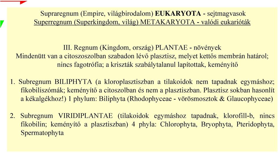 keményítő 1. Subregnum BILIPHYTA (a kloroplasztiszban a tilakoidok nem tapadnak egymáshoz; fikobiliszómák; keményítő a citoszolban és nem a plasztiszban.