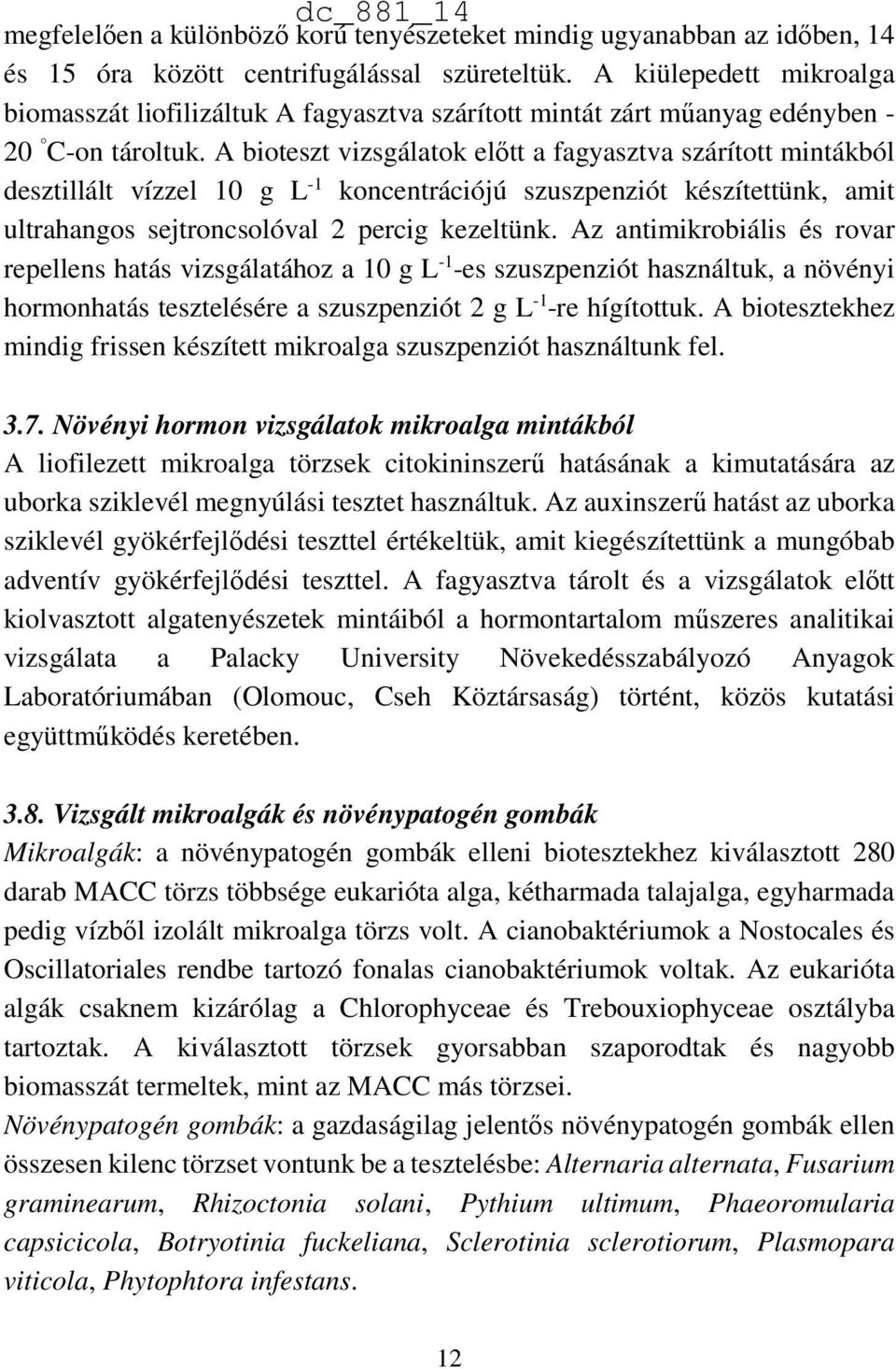 A bioteszt vizsgálatok előtt a fagyasztva szárított mintákból desztillált vízzel 10 g L -1 koncentrációjú szuszpenziót készítettünk, amit ultrahangos sejtroncsolóval 2 percig kezeltünk.