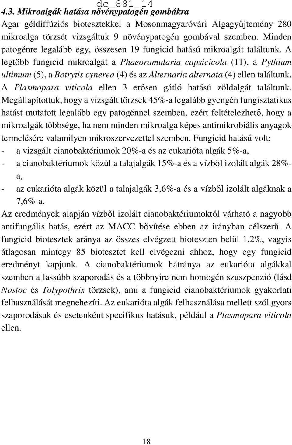 A legtöbb fungicid mikroalgát a Phaeoramularia capsicicola (11), a Pythium ultimum (5), a Botrytis cynerea (4) és az Alternaria alternata (4) ellen találtunk.
