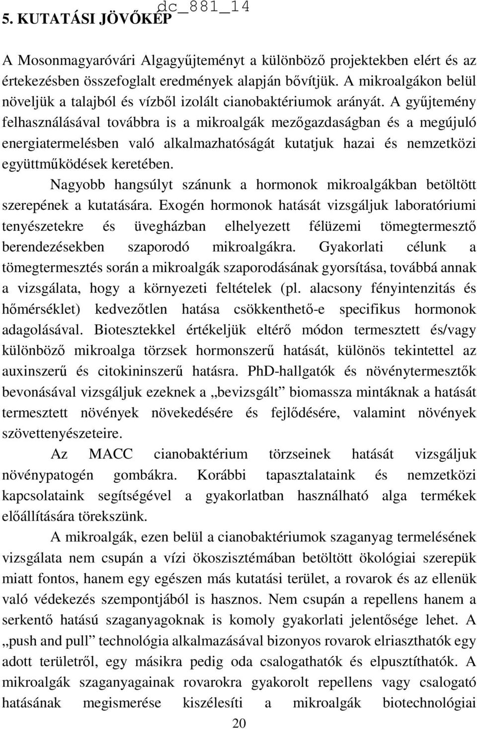A gyűjtemény felhasználásával továbbra is a mikroalgák mezőgazdaságban és a megújuló energiatermelésben való alkalmazhatóságát kutatjuk hazai és nemzetközi együttműködések keretében.