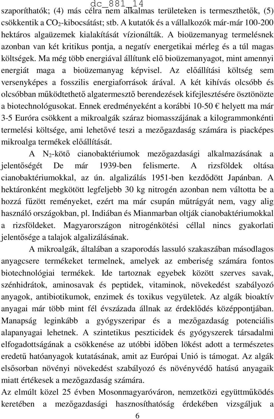 Ma még több energiával állítunk elő bioüzemanyagot, mint amennyi energiát maga a bioüzemanyag képvisel. Az előállítási költség sem versenyképes a fosszilis energiaforrások árával.