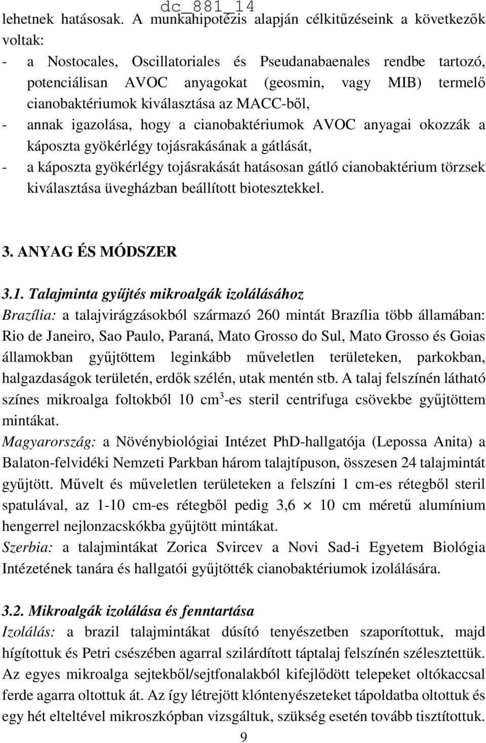 cianobaktériumok kiválasztása az MACC-ből, - annak igazolása, hogy a cianobaktériumok AVOC anyagai okozzák a káposzta gyökérlégy tojásrakásának a gátlását, - a káposzta gyökérlégy tojásrakását