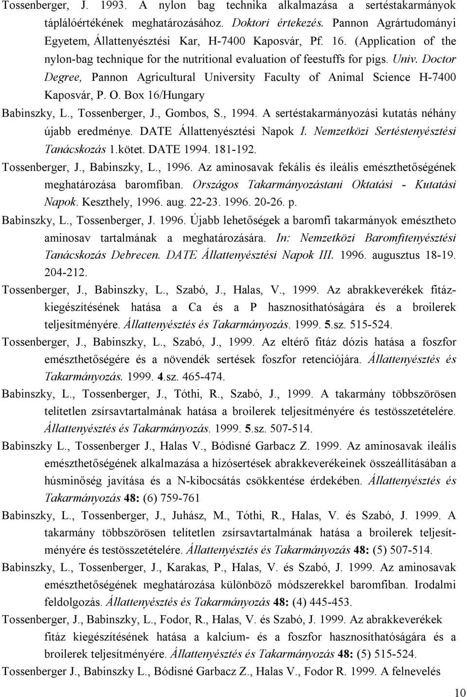 Doctor Degree, Pannon Agricultural University Faculty of Animal Science H-7400 Kaposvár, P. O. Box 16/Hungary Babinszky, L., Tossenberger, J., Gombos, S., 1994.