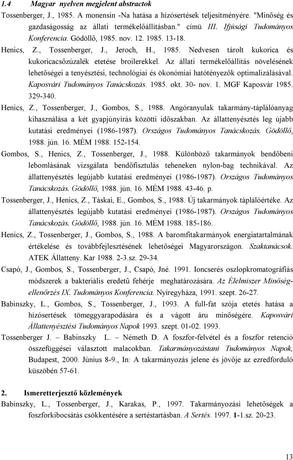 Az állati termékelőállítás növelésének lehetőségei a tenyésztési, technológiai és ökonómiai hatótényezők optimalizálásával. Kaposvári Tudományos Tanácskozás. 1985. okt. 30- nov. 1. MGF Kaposvár 1985.