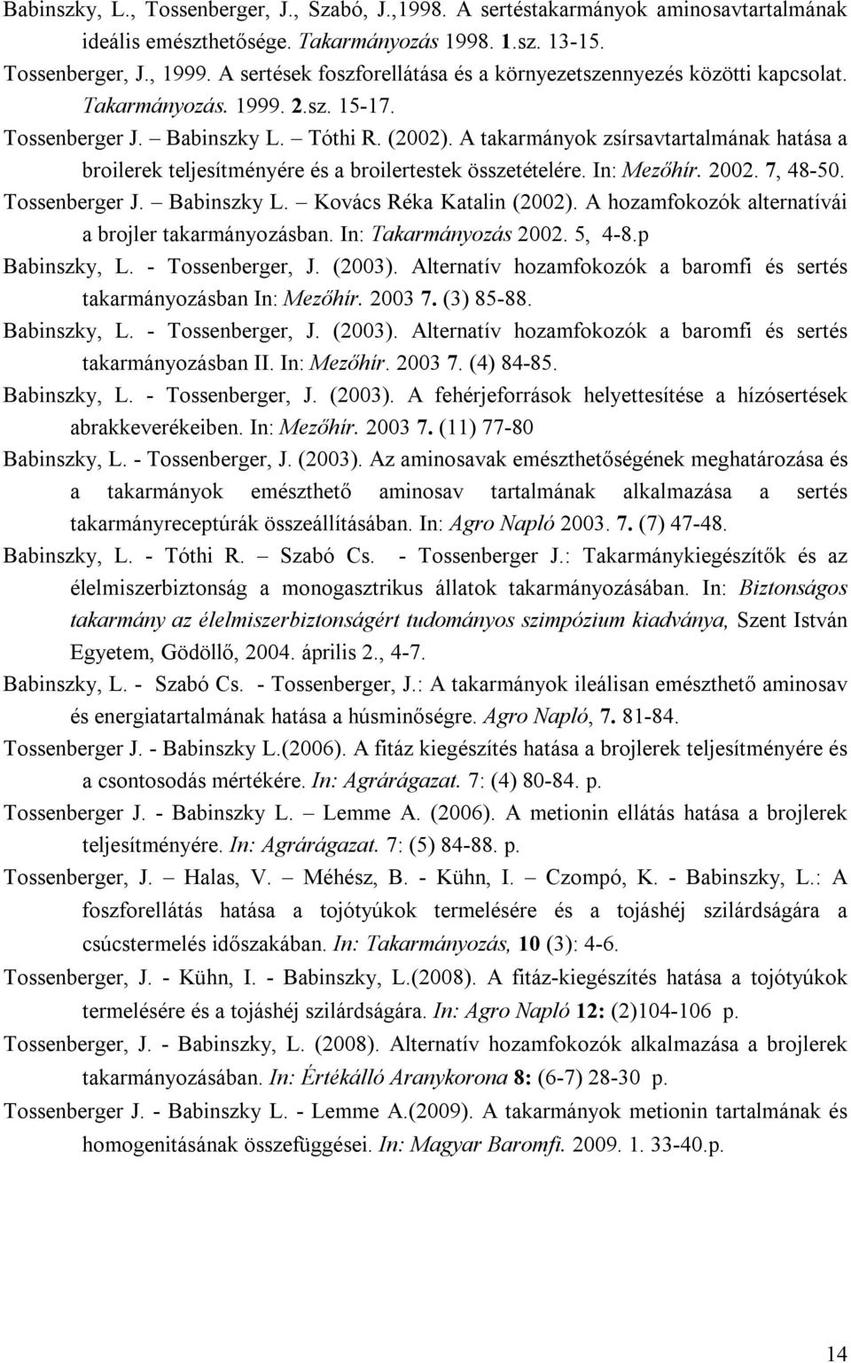 A takarmányok zsírsavtartalmának hatása a broilerek teljesítményére és a broilertestek összetételére. In: Mezőhír. 2002. 7, 48-50. Tossenberger J. Babinszky L. Kovács Réka Katalin (2002).