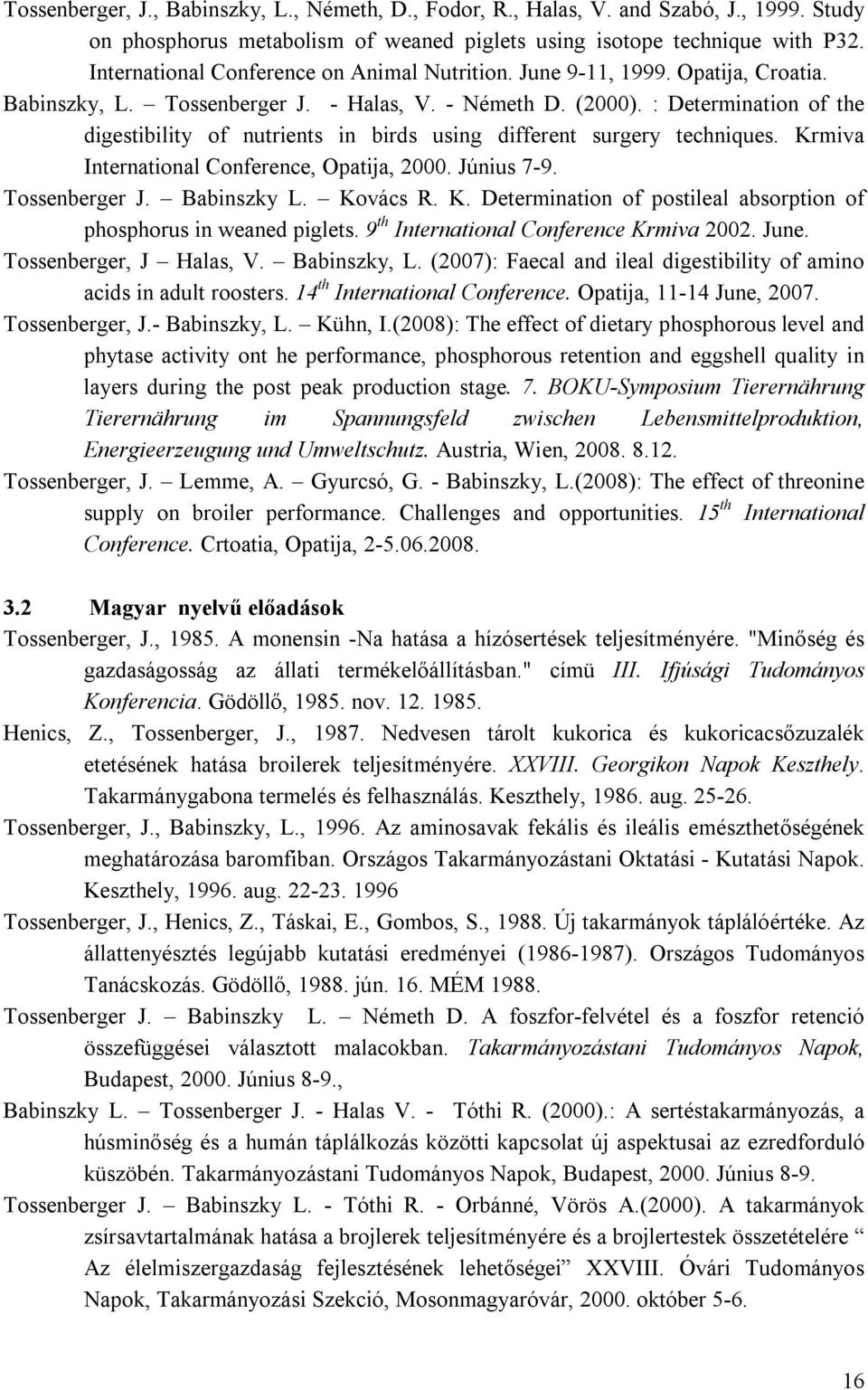 : Determination of the digestibility of nutrients in birds using different surgery techniques. Krmiva International Conference, Opatija, 2000. Június 7-9. Tossenberger J. Babinszky L. Kovács R. K. Determination of postileal absorption of phosphorus in weaned piglets.