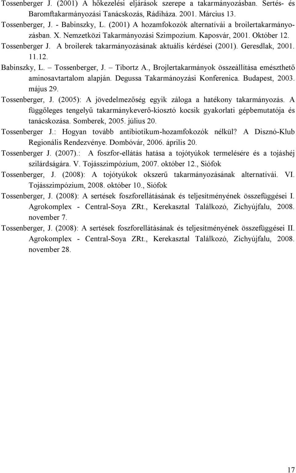 A broilerek takarmányozásának aktuális kérdései (2001). Geresdlak, 2001. 11.12. Babinszky, L. Tossenberger, J. Tibortz A., Brojlertakarmányok összeállítása emészthető aminosavtartalom alapján.