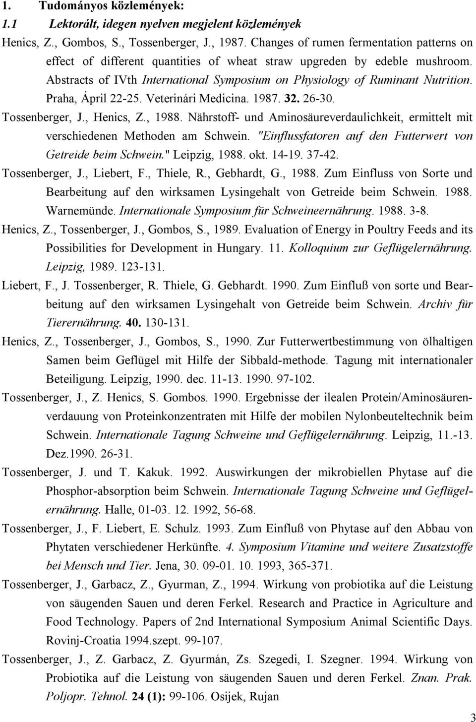 Praha, Ápril 22-25. Veterinári Medicina. 1987. 32. 26-30. Tossenberger, J., Henics, Z., 1988. Nährstoff- und Aminosäureverdaulichkeit, ermittelt mit verschiedenen Methoden am Schwein.