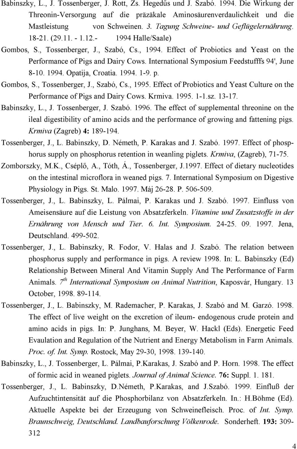 Effect of Probiotics and Yeast on the Performance of Pigs and Dairy Cows. International Symposium Feedstufffs 94', June 8-10. 1994. Opatija, Croatia. 1994. 1-9. p. Gombos, S., Tossenberger, J.