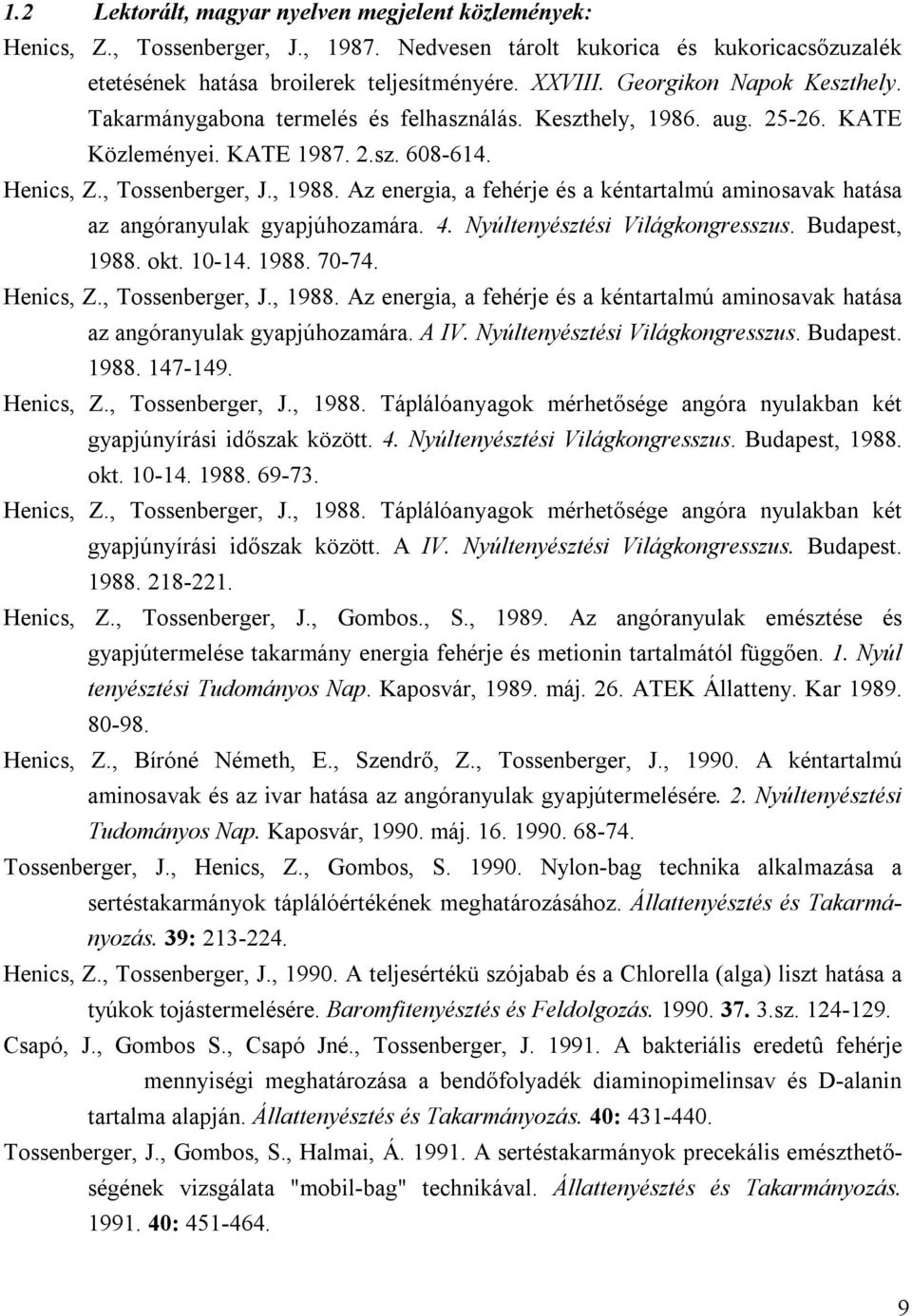 Az energia, a fehérje és a kéntartalmú aminosavak hatása az angóranyulak gyapjúhozamára. 4. Nyúltenyésztési Világkongresszus. Budapest, 1988. okt. 10-14. 1988. 70-74. Henics, Z., Tossenberger, J.