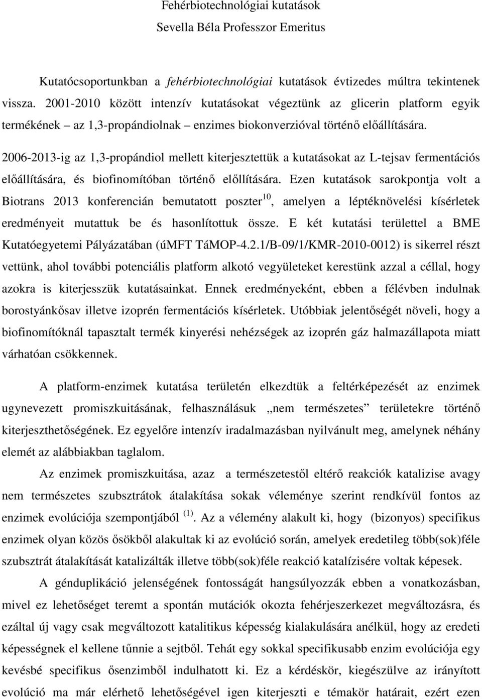 2006-2013-ig az 1,3-propándiol mellett kiterjesztettük a kutatásokat az L-tejsav fermentációs előállítására, és biofinomítóban történő előllítására.