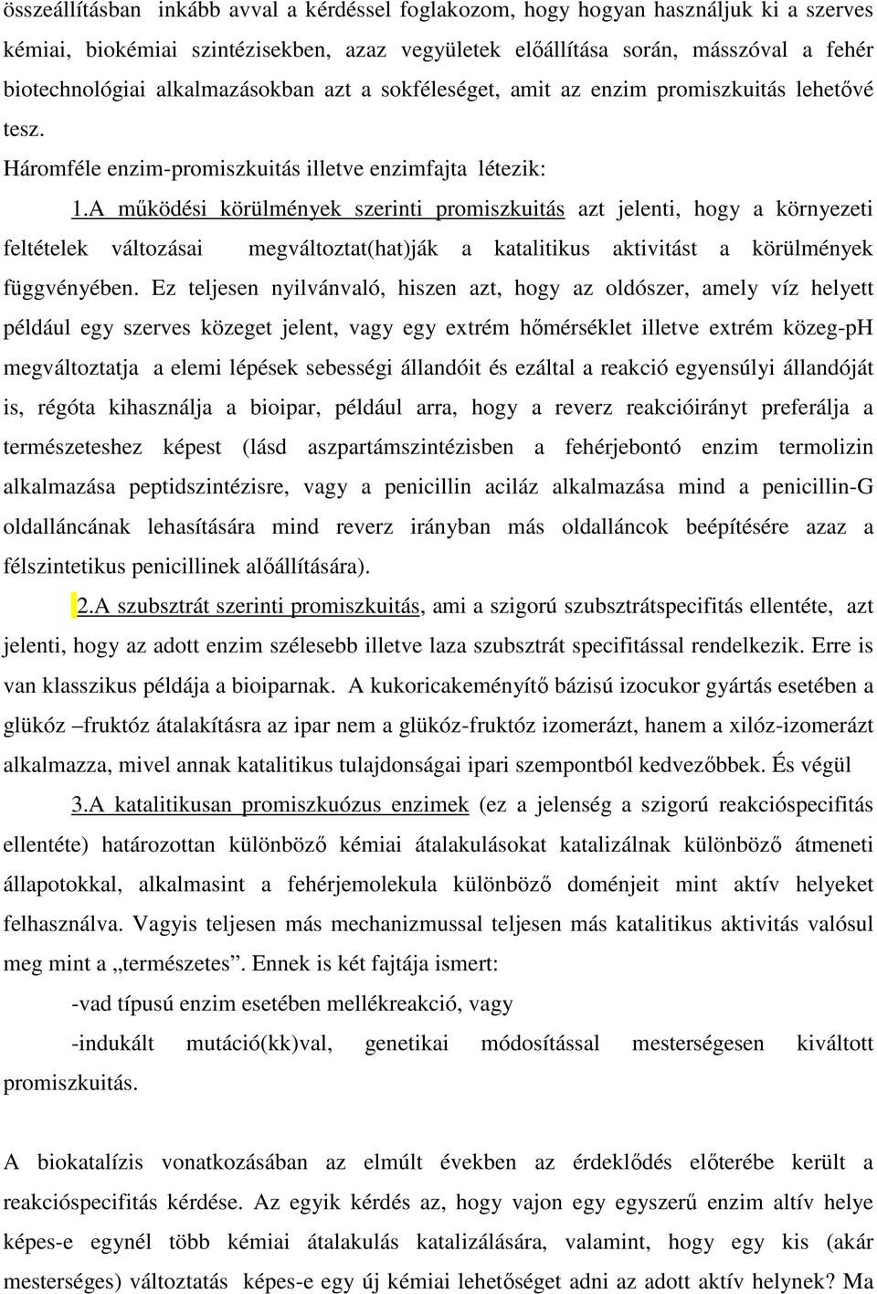 A működési körülmények szerinti promiszkuitás azt jelenti, hogy a környezeti feltételek változásai megváltoztat(hat)ják a katalitikus aktivitást a körülmények függvényében.