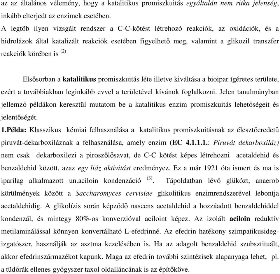 (2) Elsősorban a katalitikus promiszkuitás léte illetve kiváltása a bioipar ígéretes területe, ezért a továbbiakban leginkább evvel a területével kívánok foglalkozni.