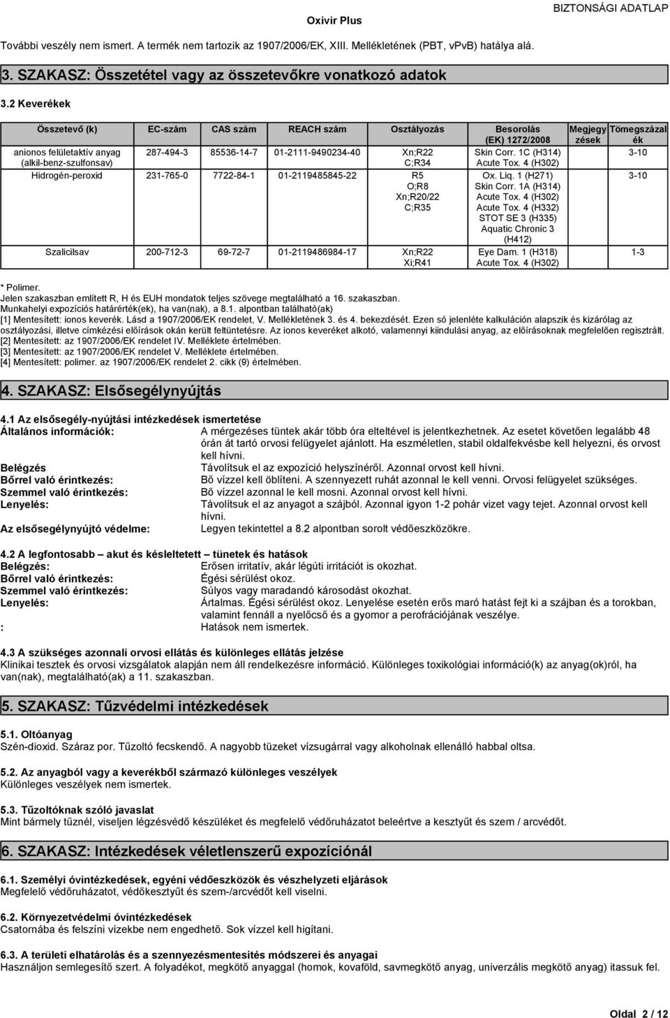 1C (H314) (alkil-benz-szulfonsav) C;R34 Acute Tox. 4 (H302) 231-765-0 7722-84-1 01-2119485845-22 R5 O;R8 Xn;R20/22 C;R35 200-712-3 69-72-7 01-2119486984-17 Xn;R22 Xi;R41 Ox. Liq. 1 (H271) Skin Corr.