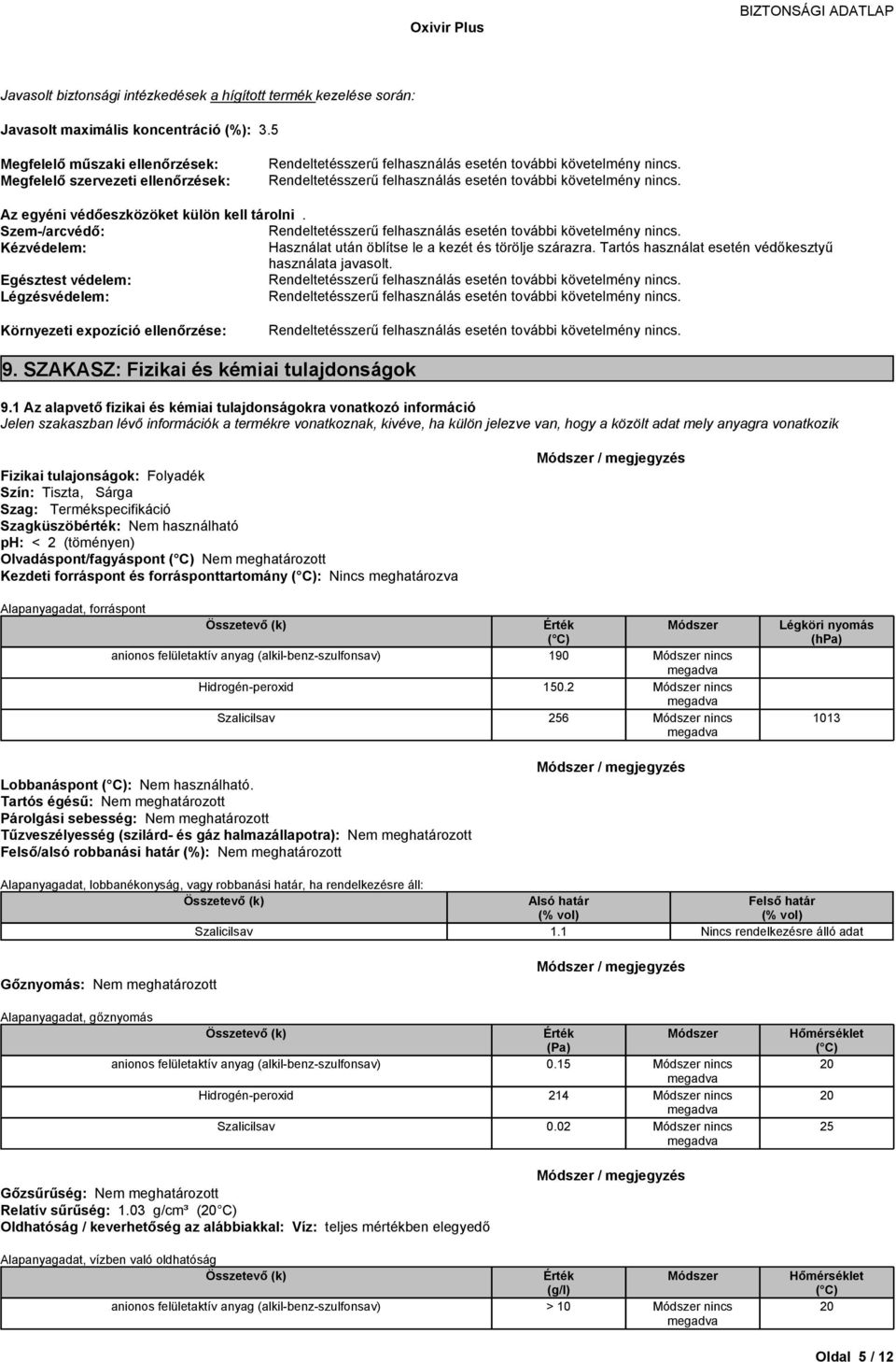 Tartóshasználateseténvédőkesztyű használata javasolt. Egésztest védelem: Légzésvédelem: Környezetiexpozícióelenőrzése: 9. SZAKASZ: Fizikai és kémiai tulajdonságok 9.