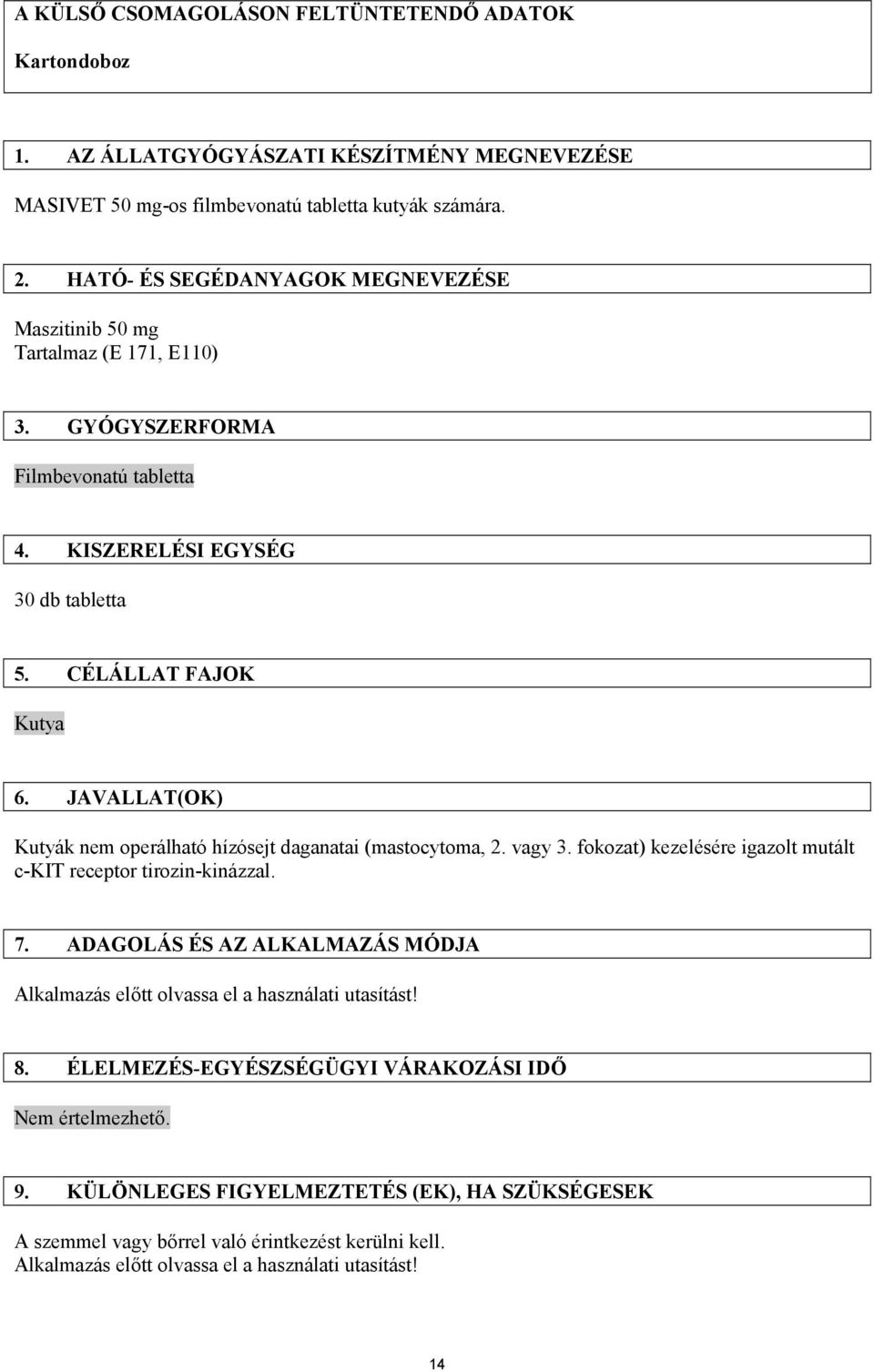 JAVALLAT(OK) Kutyák nem operálható hízósejt daganatai (mastocytoma, 2. vagy 3. fokozat) kezelésére igazolt mutált c-kit receptor tirozin-kinázzal. 7.