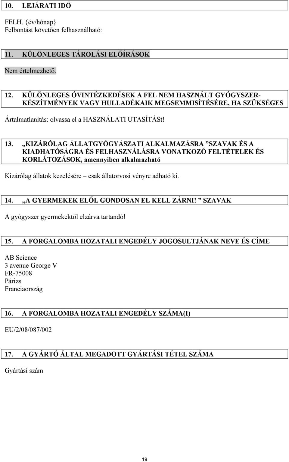 KIZÁRÓLAG ÁLLATGYÓGYÁSZATI ALKALMAZÁSRA SZAVAK ÉS A KIADHATÓSÁGRA ÉS FELHASZNÁLÁSRA VONATKOZÓ FELTÉTELEK ÉS KORLÁTOZÁSOK, amennyiben alkalmazható Kizárólag állatok kezelésére csak állatorvosi vényre