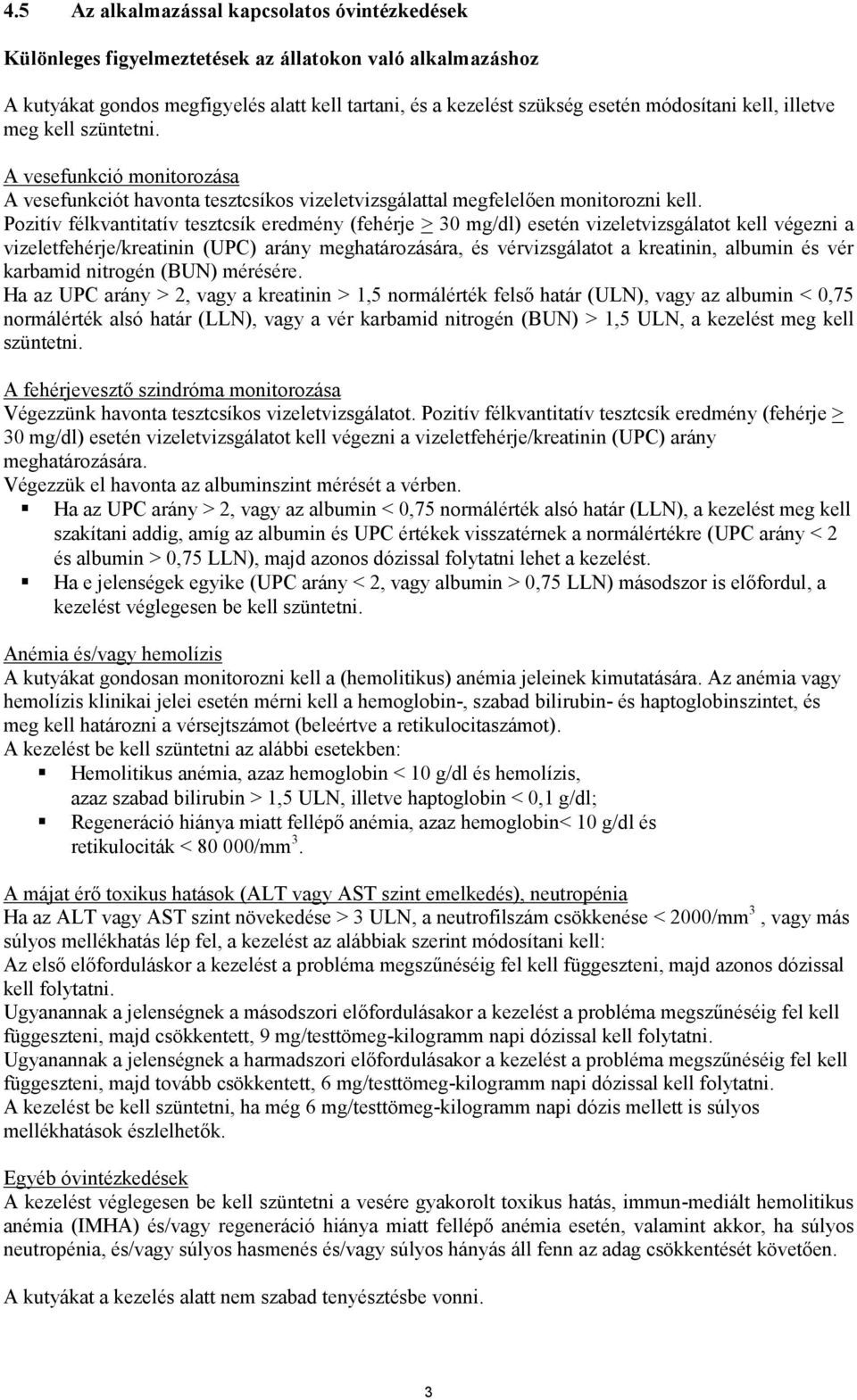 Pozitív félkvantitatív tesztcsík eredmény (fehérje > 30 mg/dl) esetén vizeletvizsgálatot kell végezni a vizeletfehérje/kreatinin (UPC) arány meghatározására, és vérvizsgálatot a kreatinin, albumin és