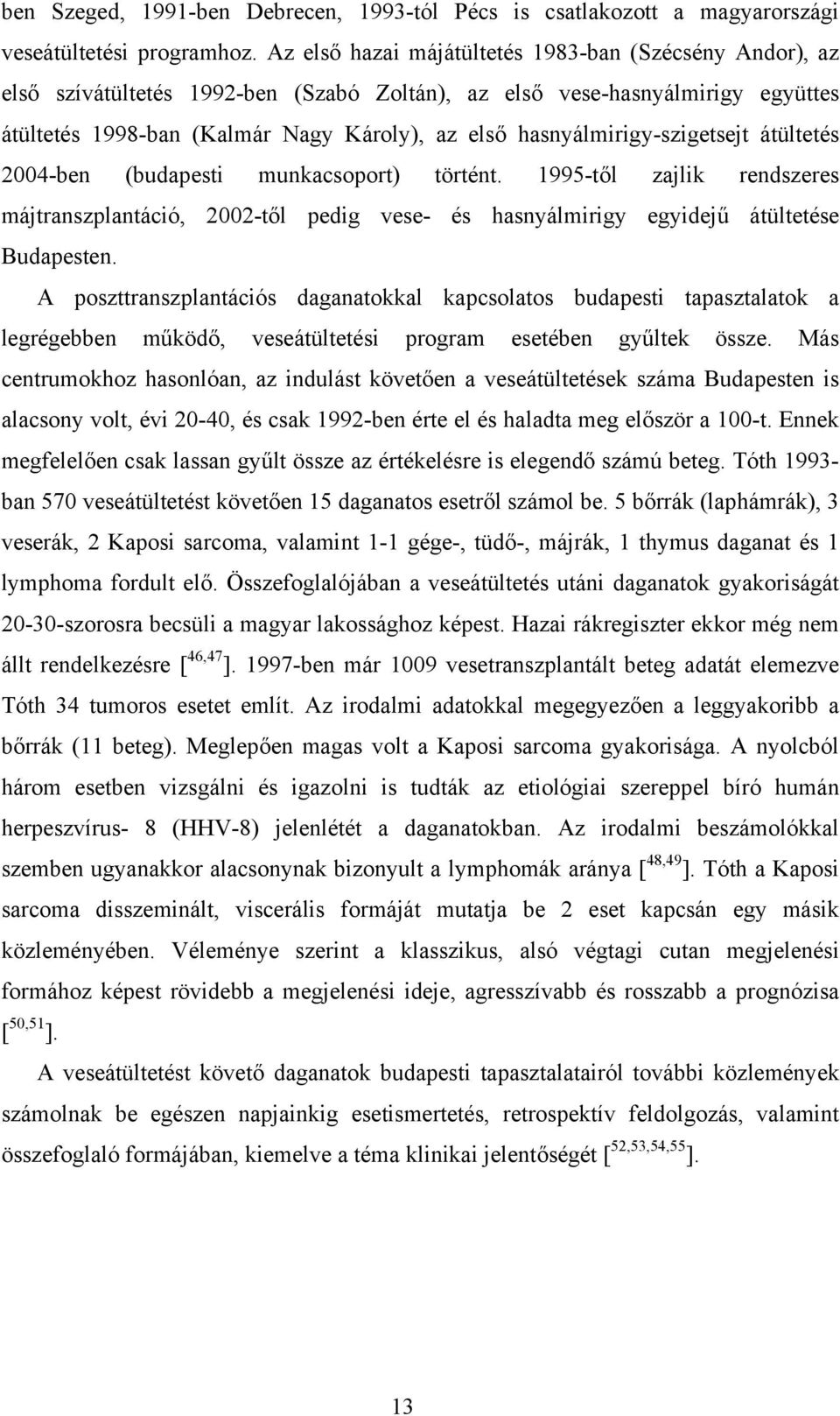 hasnyálmirigy-szigetsejt átültetés 2004-ben (budapesti munkacsoport) történt. 1995-től zajlik rendszeres májtranszplantáció, 2002-től pedig vese- és hasnyálmirigy egyidejű átültetése Budapesten.