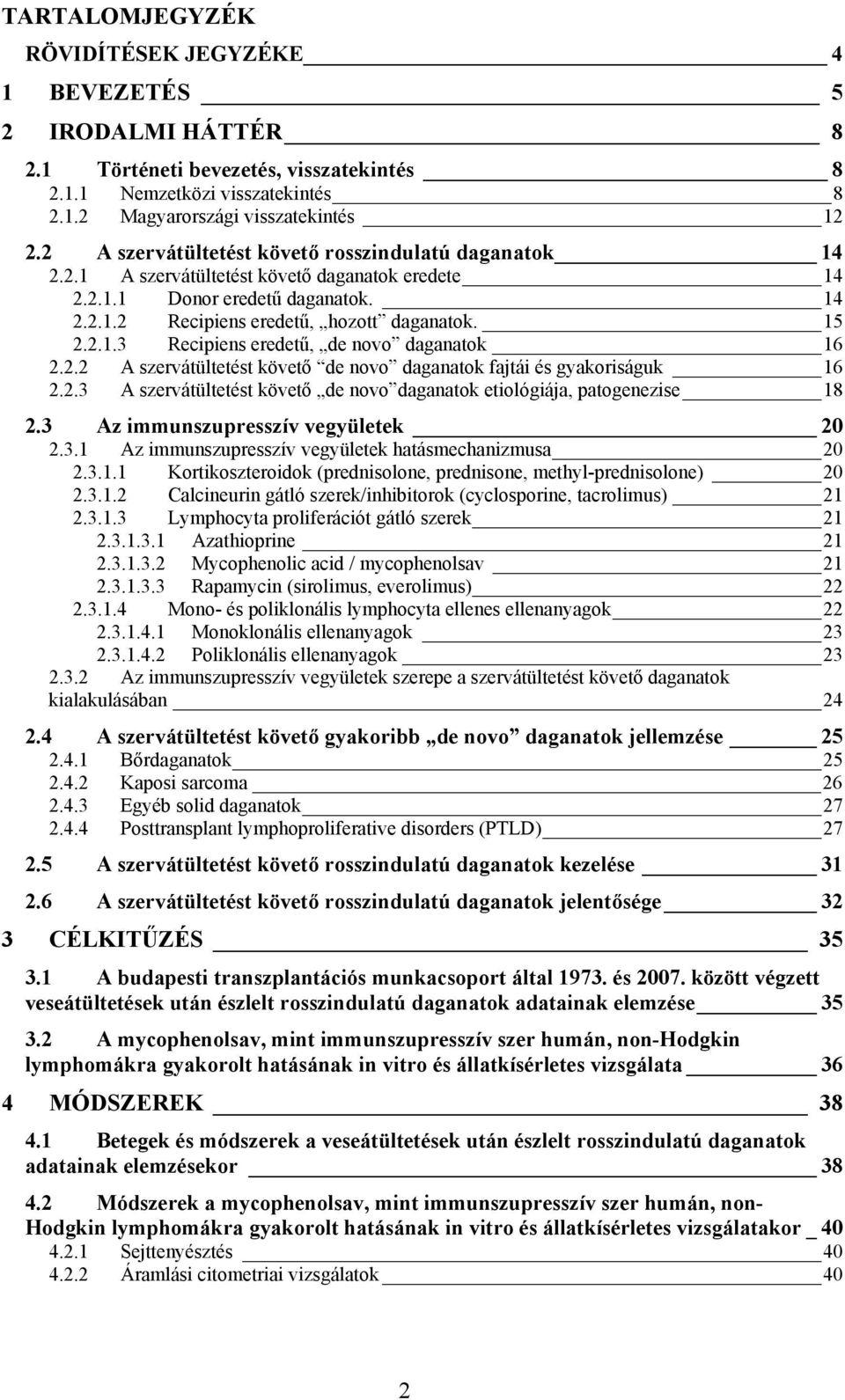 2.2 A szervátültetést követő de novo daganatok fajtái és gyakoriságuk 16 2.2.3 A szervátültetést követő de novo daganatok etiológiája, patogenezise 18 2.3 Az immunszupresszív vegyületek 20 2.3.1 Az immunszupresszív vegyületek hatásmechanizmusa 20 2.