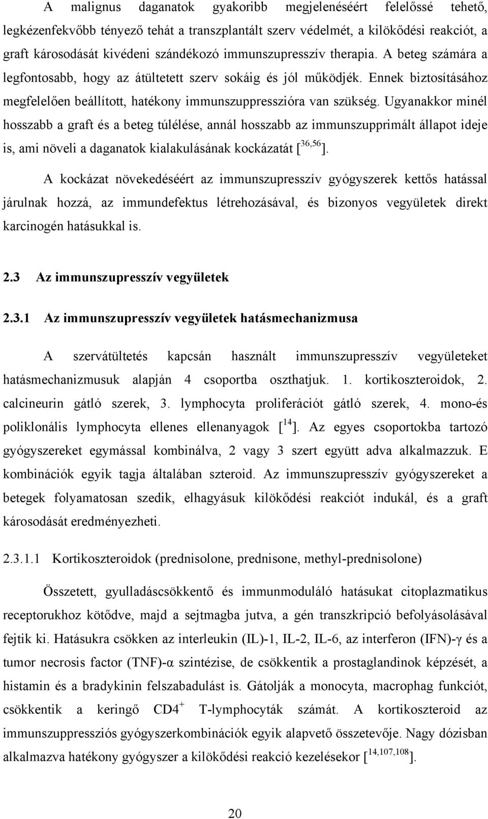Ugyanakkor minél hosszabb a graft és a beteg túlélése, annál hosszabb az immunszupprimált állapot ideje is, ami növeli a daganatok kialakulásának kockázatát [ 36,56 ].