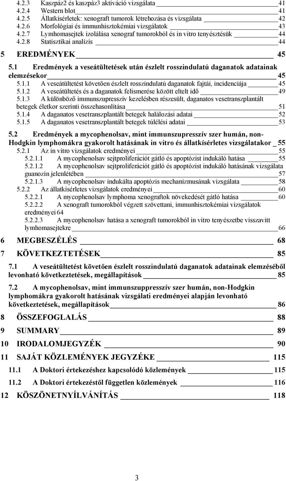 1 Eredmények a veseátültetések után észlelt rosszindulatú daganatok adatainak elemzésekor 45 5.1.1 A veseátültetést követően észlelt rosszindulatú daganatok fajtái, incidenciája 45 5.1.2 A veseátültetés és a daganatok felismerése között eltelt idő 49 5.