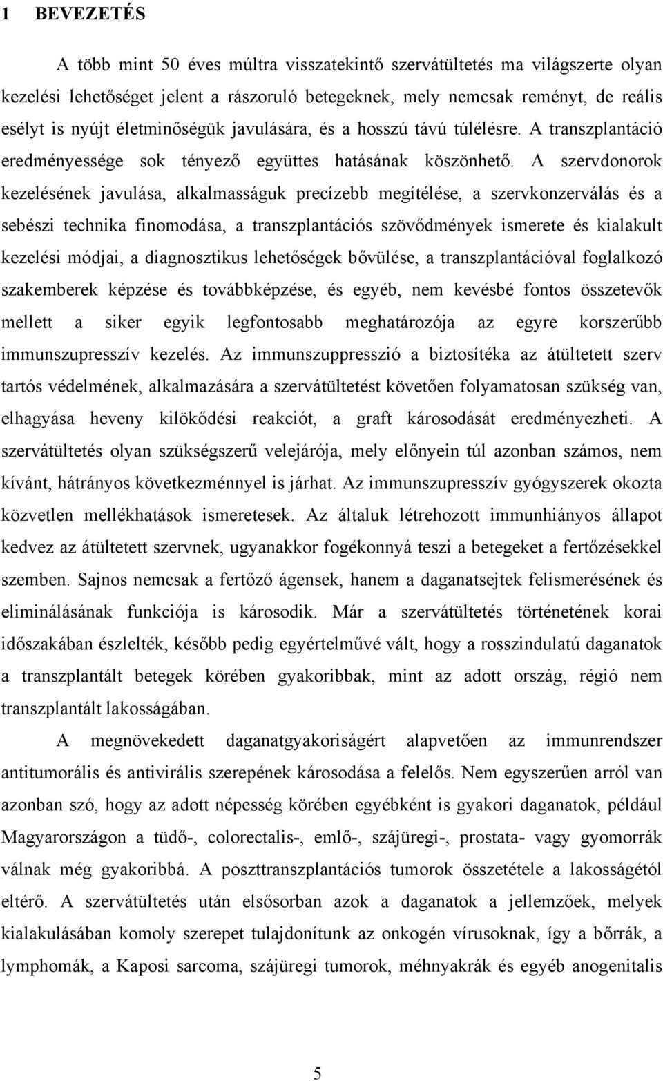 A szervdonorok kezelésének javulása, alkalmasságuk precízebb megítélése, a szervkonzerválás és a sebészi technika finomodása, a transzplantációs szövődmények ismerete és kialakult kezelési módjai, a