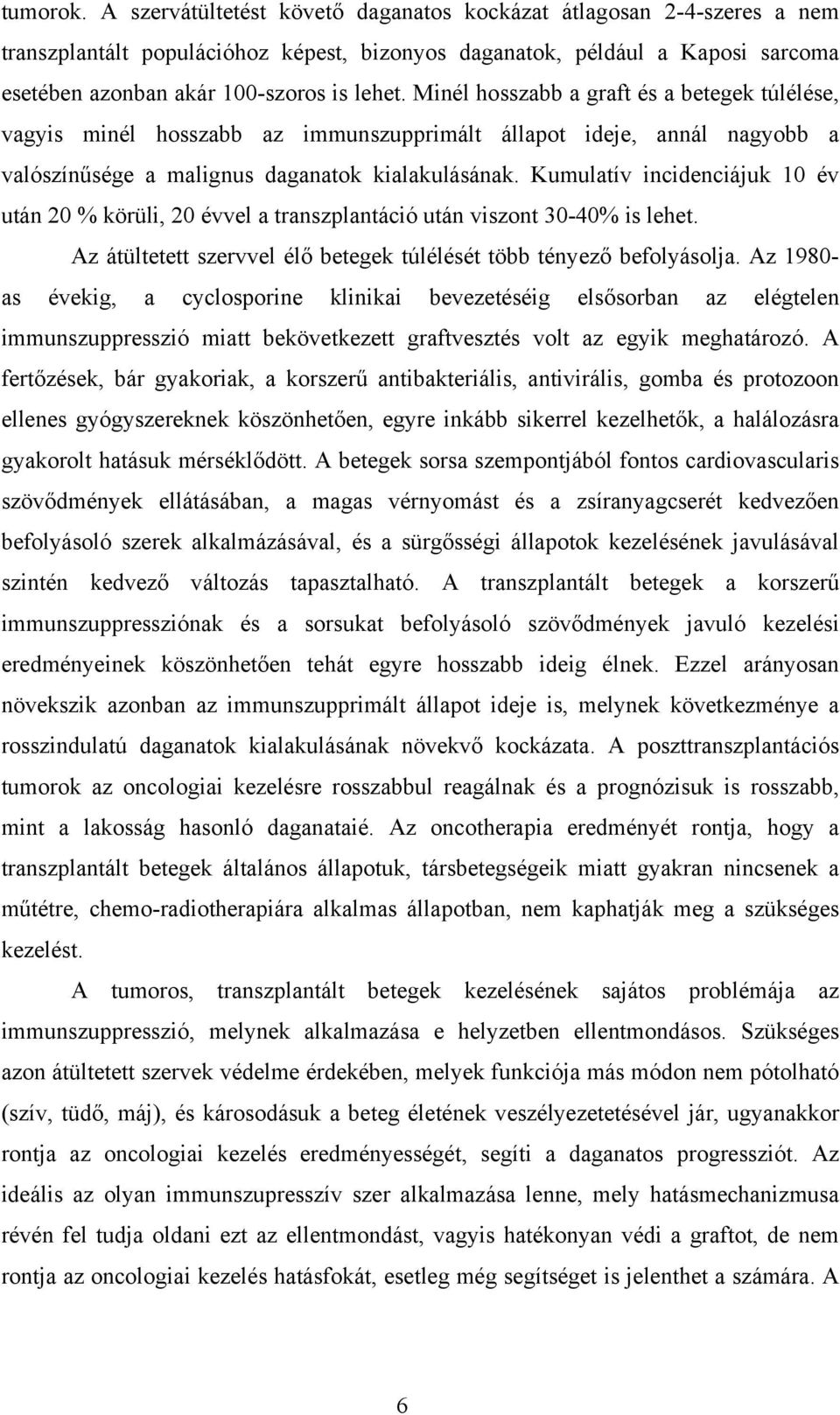 Minél hosszabb a graft és a betegek túlélése, vagyis minél hosszabb az immunszupprimált állapot ideje, annál nagyobb a valószínűsége a malignus daganatok kialakulásának.