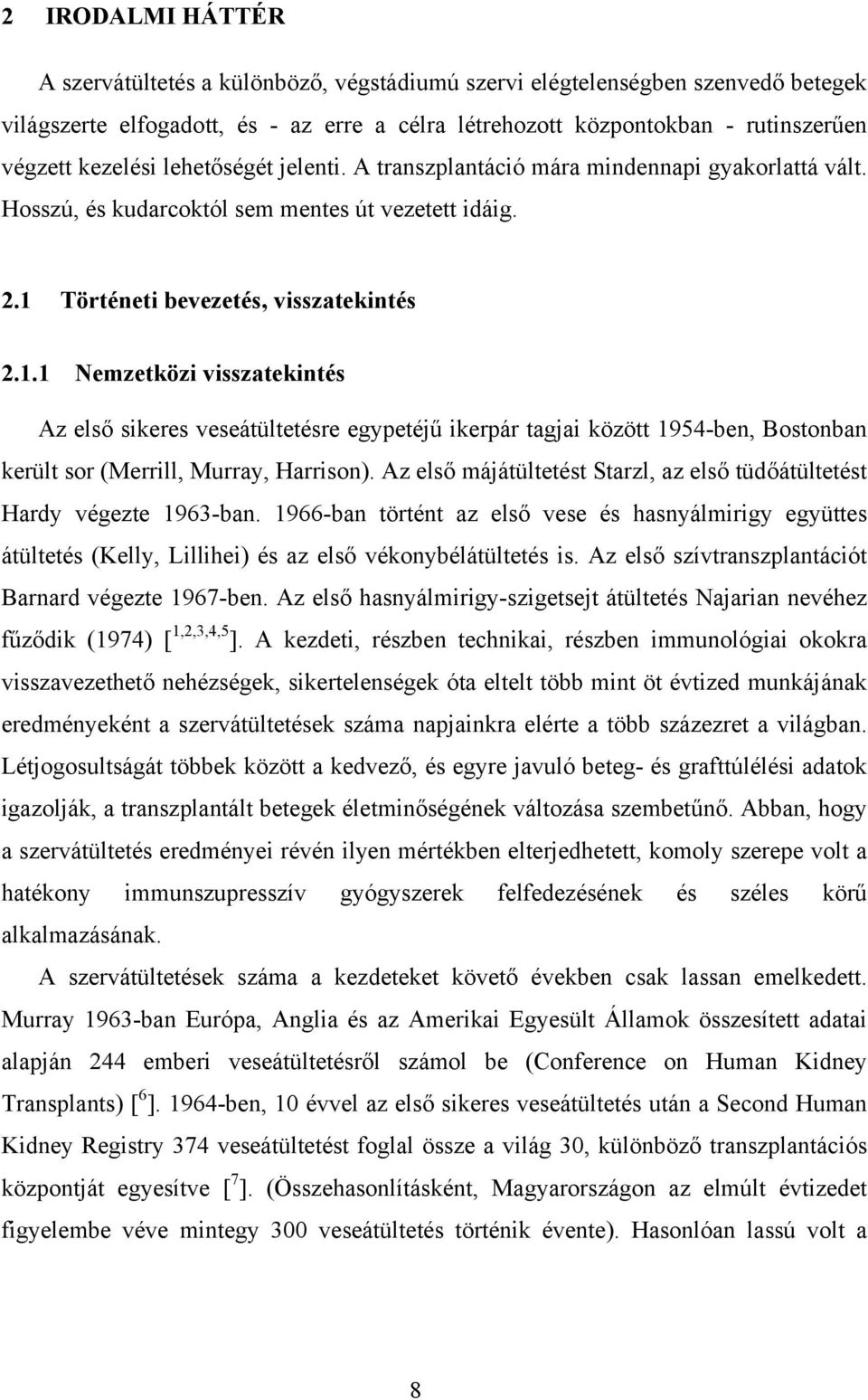 Történeti bevezetés, visszatekintés 2.1.1 Nemzetközi visszatekintés Az első sikeres veseátültetésre egypetéjű ikerpár tagjai között 1954-ben, Bostonban került sor (Merrill, Murray, Harrison).