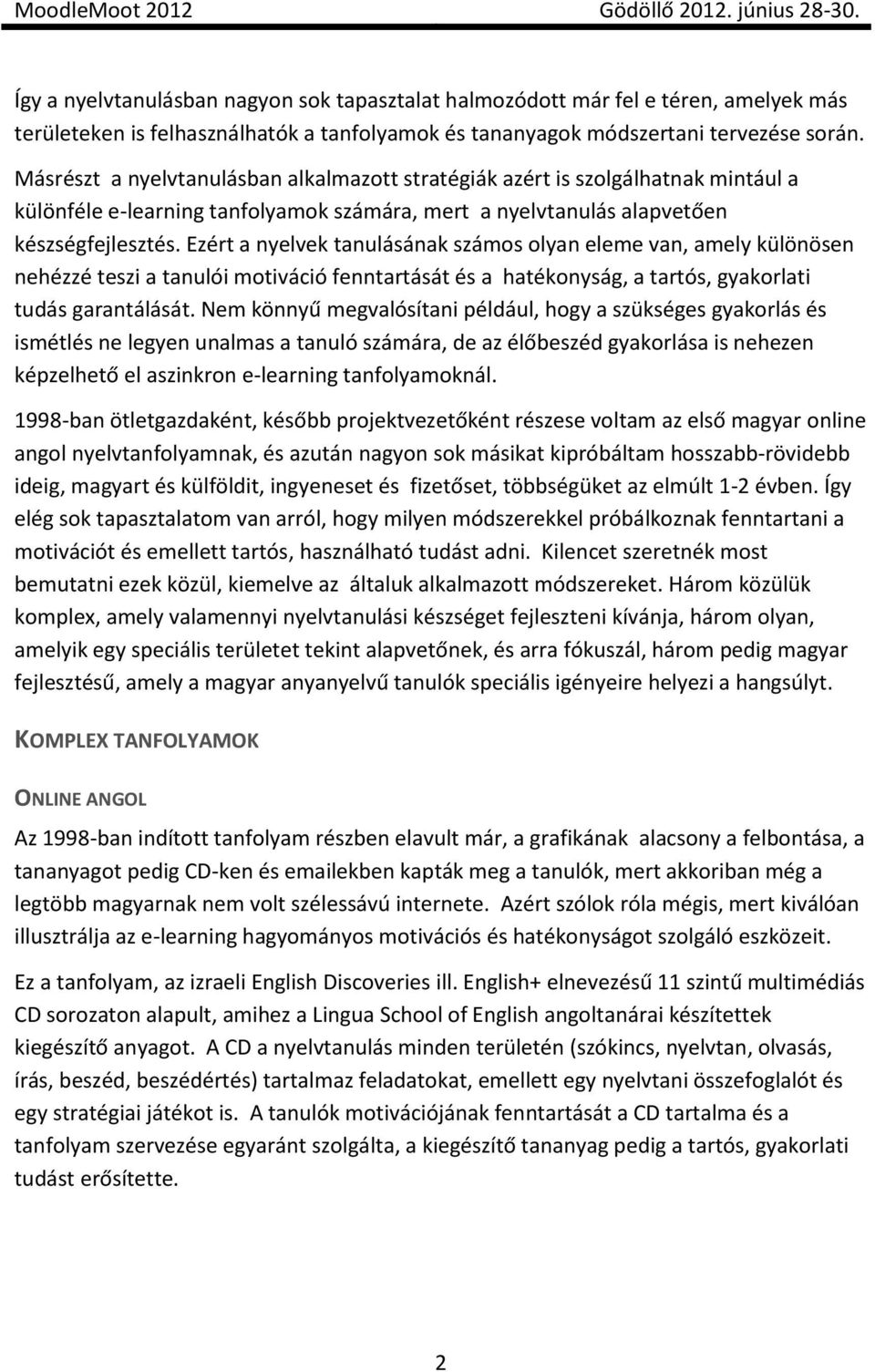 Ezért a nyelvek tanulásának számos olyan eleme van, amely különösen nehézzé teszi a tanulói motiváció fenntartását és a hatékonyság, a tartós, gyakorlati tudás garantálását.