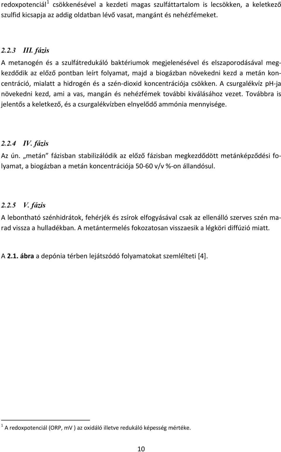 hidrogén és a szén dioxid koncentrációja csökken. A csurgalékvíz ph ja növekedni kezd, ami a vas, mangán és nehézfémek további kiválásához vezet.