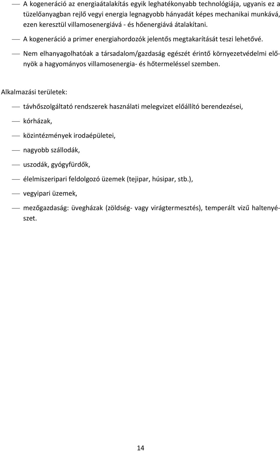 Nem elhanyagolhatóak a társadalom/gazdaság egészét érintő környezetvédelmi előnyök a hagyományos villamosenergia és hőtermeléssel szemben.