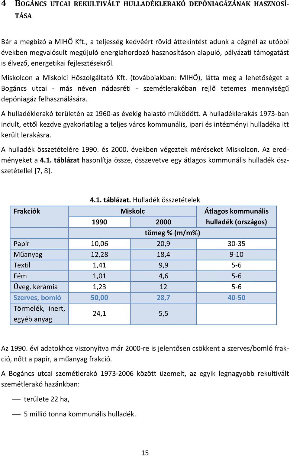 Miskolcon a Miskolci Hőszolgáltató Kft. (továbbiakban: MIHŐ), látta meg a lehetőséget a Bogáncs utcai más néven nádasréti szemétlerakóban rejlő tetemes mennyiségű depóniagáz felhasználására.