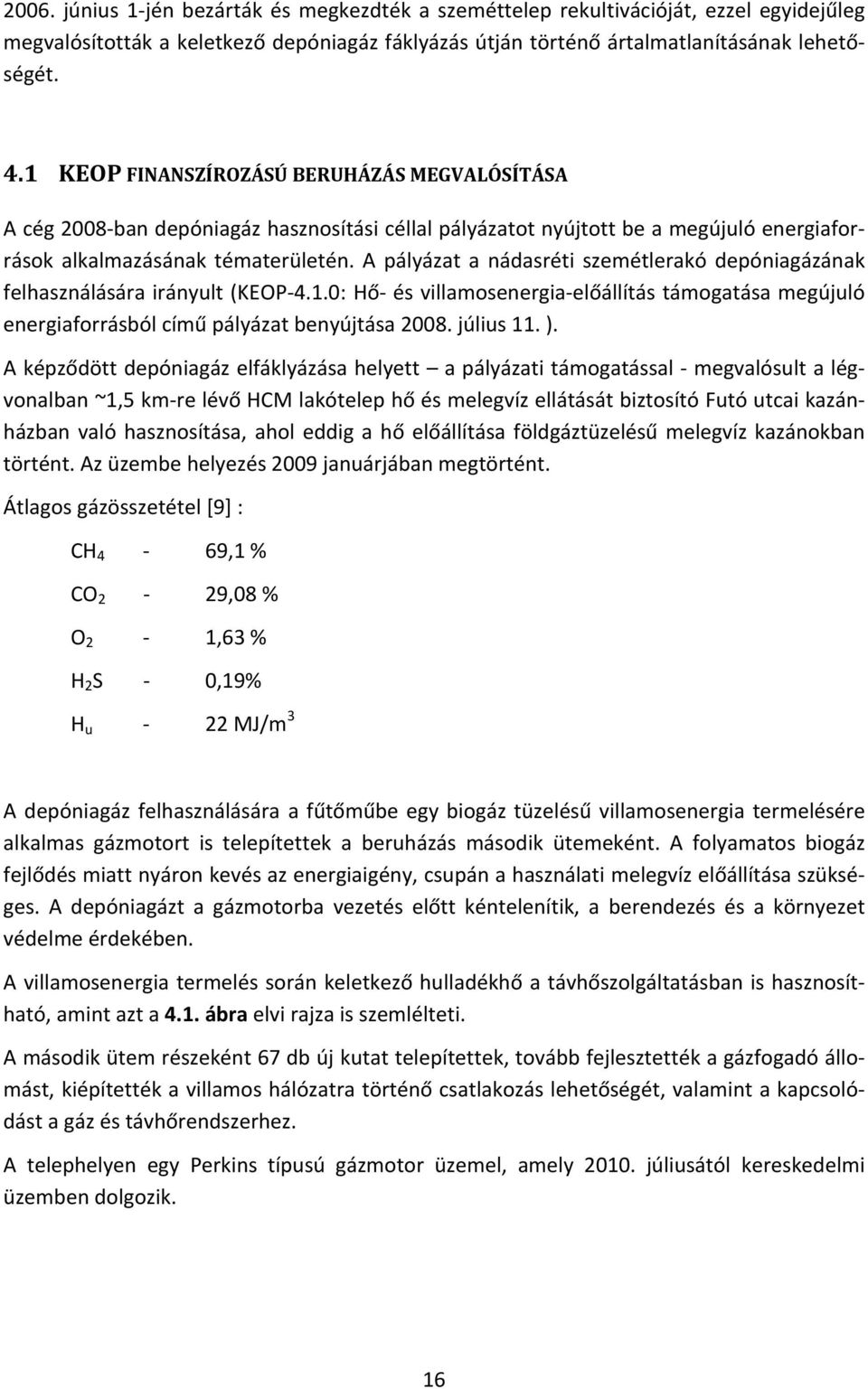 A pályázat a nádasréti szemétlerakó depóniagázának felhasználására irányult (KEOP 4.1.0: Hő és villamosenergia előállítás támogatása megújuló energiaforrásból című pályázat benyújtása 2008. július 11.