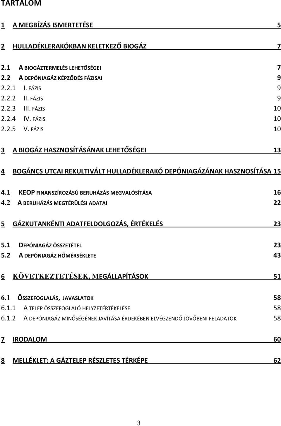 1 KEOP FINANSZÍROZÁSÚ BERUHÁZÁS MEGVALÓSÍTÁSA 16 4.2 A BERUHÁZÁS MEGTÉRÜLÉSI ADATAI 22 5 GÁZKUTANKÉNTI ADATFELDOLGOZÁS, ÉRTÉKELÉS 23 5.1 DEPÓNIAGÁZ ÖSSZETÉTEL 23 5.