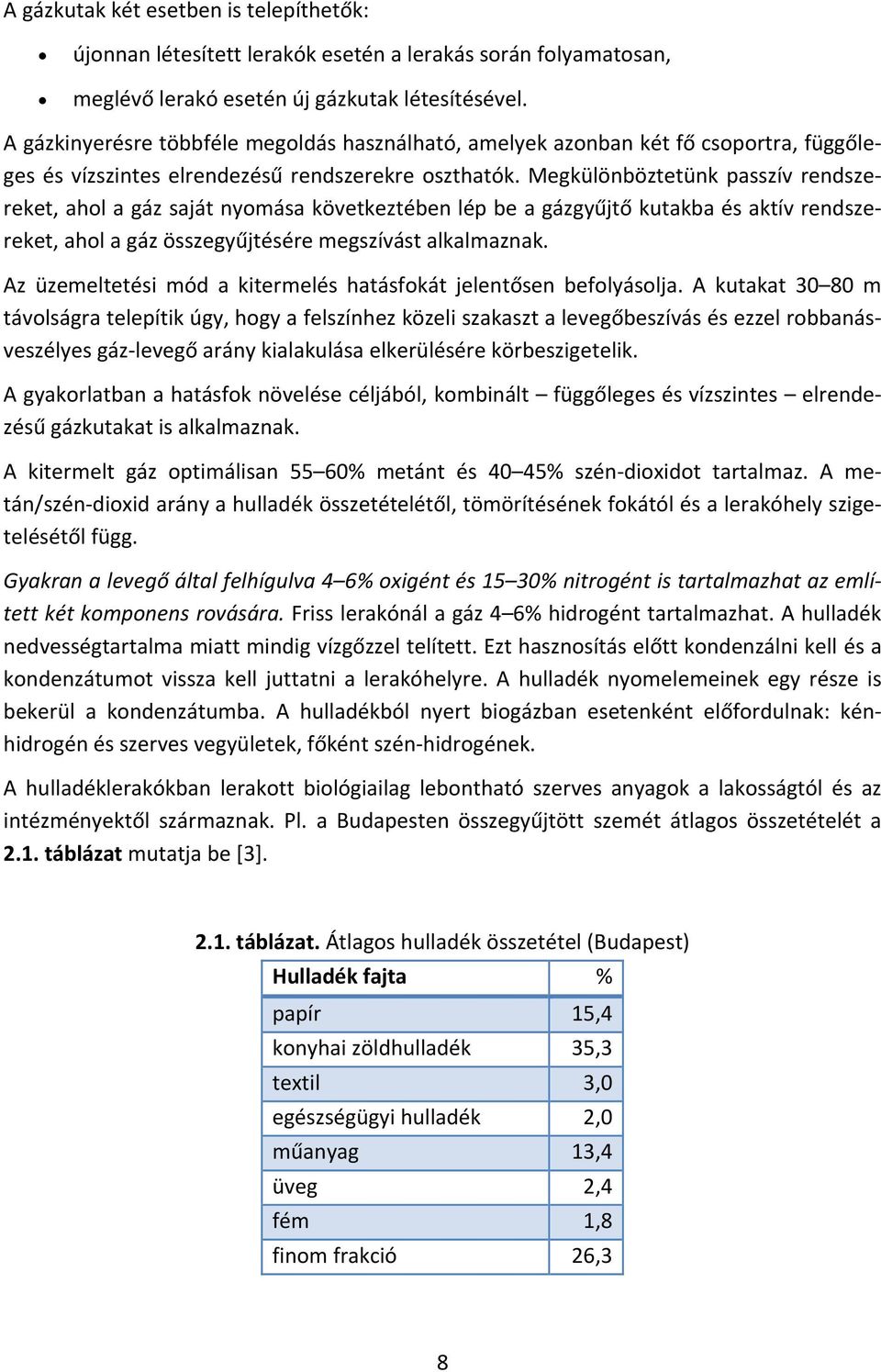 Megkülönböztetünk passzív rendszereket, ahol a gáz saját nyomása következtében lép be a gázgyűjtő kutakba és aktív rendszereket, ahol a gáz összegyűjtésére megszívást alkalmaznak.