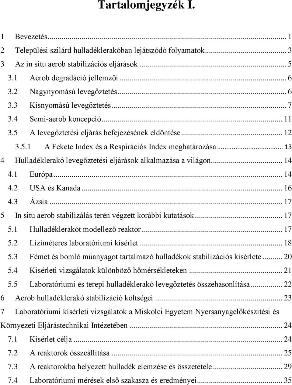 .. 13 4 Hulladéklerakó levegőztetési eljárások alkalmazása a világon... 14 4.1 Európa... 14 4.2 USA és Kanada... 16 4.3 Ázsia... 17 5 In situ aerob stabilizálás terén végzett korábbi kutatások... 17 5.1 Hulladéklerakót modellező reaktor.