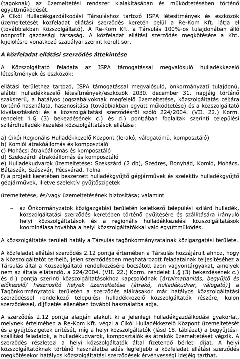 A Re-Kom Kft. a Társulás 100%-os tulajdonában álló nonprofit gazdasági társaság. A közfeladat ellátási szerződés megkötésére a Kbt. kijelölésre vonatkozó szabályai szerint került sor.