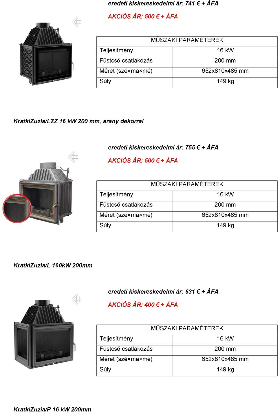 ár: 755 + ÁFA AKCIÓS ÁR: 500 + ÁFA 16 kw 652x810x485 mm 149 kg KratkiZuzia/L 160kW