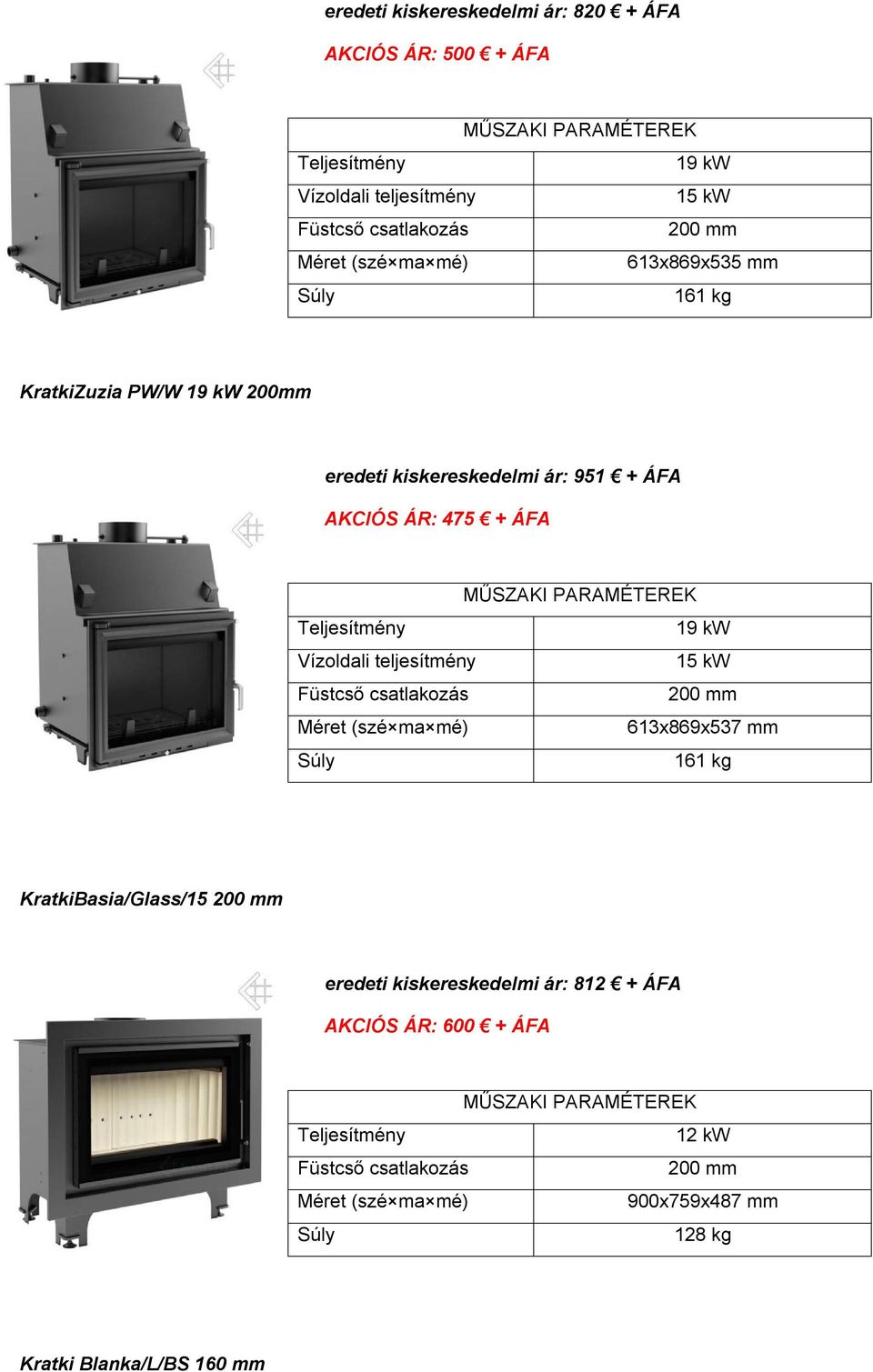 kiskereskedelmi ár: 951 + ÁFA AKCIÓS ÁR: 475 + ÁFA 19 kw Vízoldali teljesítmény 15 kw 613x869x537