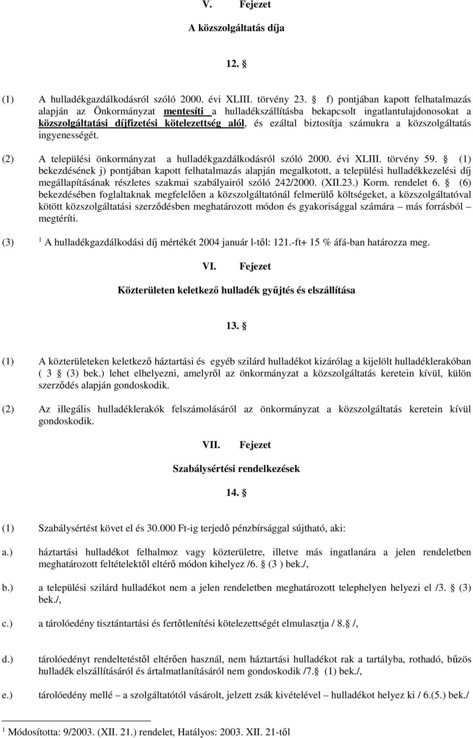 számukra a közszolgáltatás ingyenességét. (2) A települési önkormányzat a hulladékgazdálkodásról szóló 2000. évi XLIII. törvény 59.