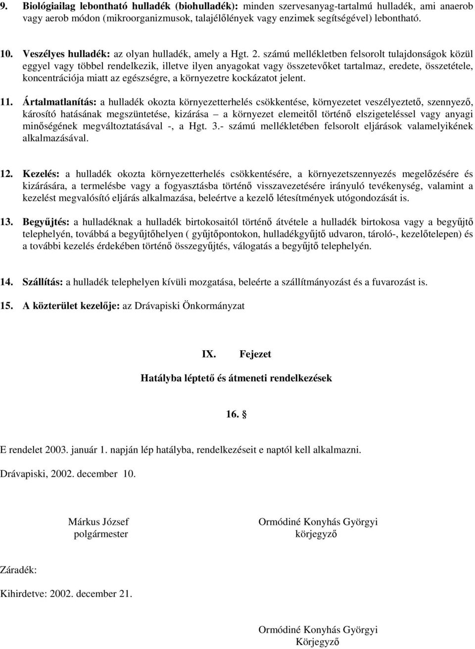 számú mellékletben felsorolt tulajdonságok közül eggyel vagy többel rendelkezik, illetve ilyen anyagokat vagy összetevőket tartalmaz, eredete, összetétele, koncentrációja miatt az egészségre, a