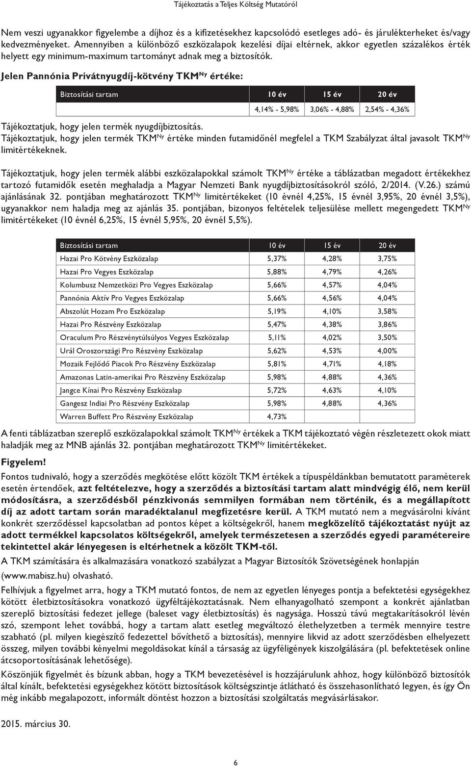 Jelen Pannónia Privátnyugdíj-kötvény TKM Ny értéke: Biztosítási tartam 10 év 15 év 20 év 4,14% - 5,98% 3,06% - 4,88% 2,54% - 4,36% Tájékoztatjuk, hogy jelen termék nyugdíjbiztosítás.
