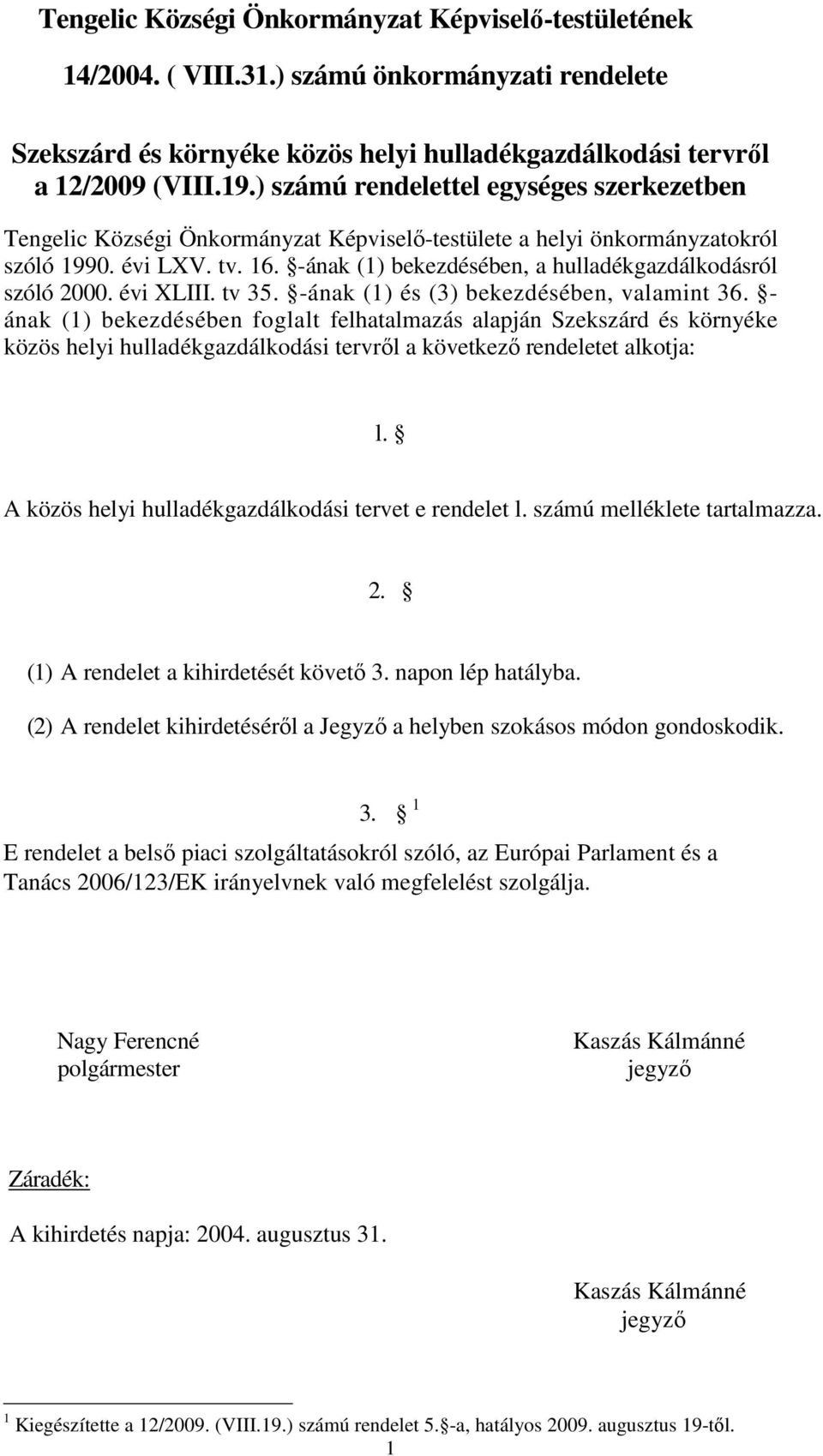 -ának (1) bekezdésében, a hulladékgazdálkodásról szóló 2000. évi XLIII. tv 35. -ának (1) és (3) bekezdésében, valamint 36.