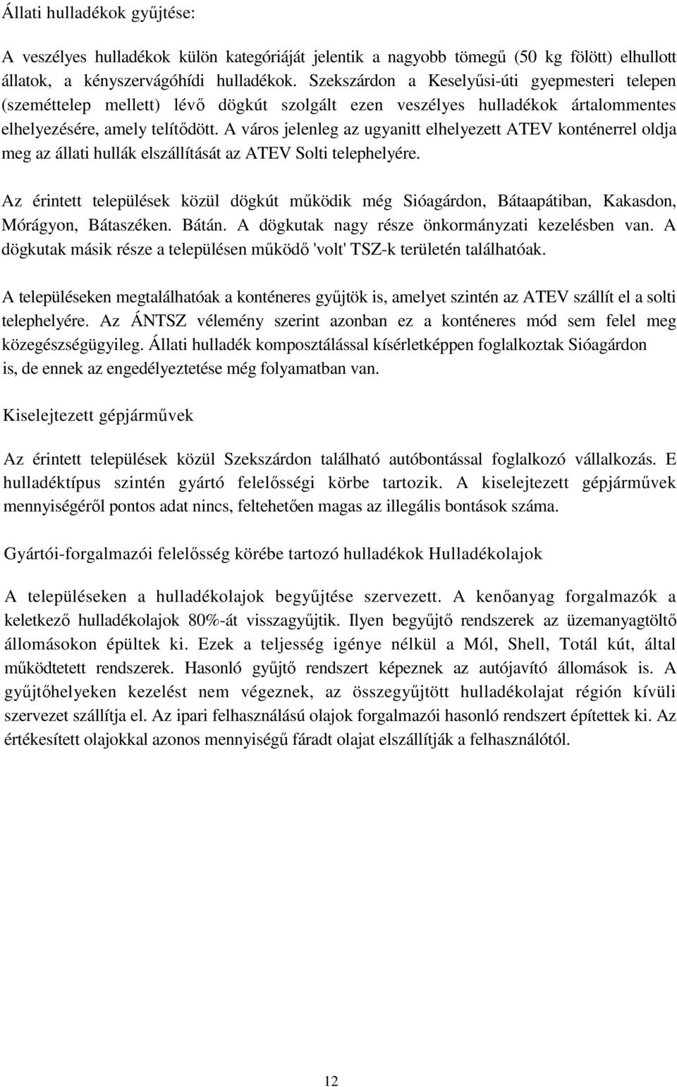 A város jelenleg az ugyanitt elhelyezett ATEV konténerrel oldja meg az állati hullák elszállítását az ATEV Solti telephelyére.